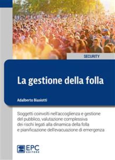 La gestione della folla - Soggetti coinvolti nell’accoglienza e gestione del pubblico valutazione complessiva dei rischi legati alla dinamica della folla e pianificazione dell'evacuazione di emergenza - cover