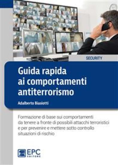 Guida rapida ai comportamenti antiterrorismo - Formazione di base sui comportamenti da tenere a fronte di possibili attacchi terroristici e per prevenire e mettere sotto controllo situazioni di rischio - cover