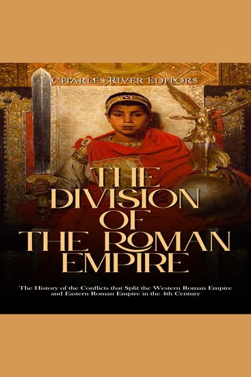 Division of the Roman Empire The: The History of the Conflicts that Split the Western Roman Empire and Eastern Roman Empire in the 4th Century - cover