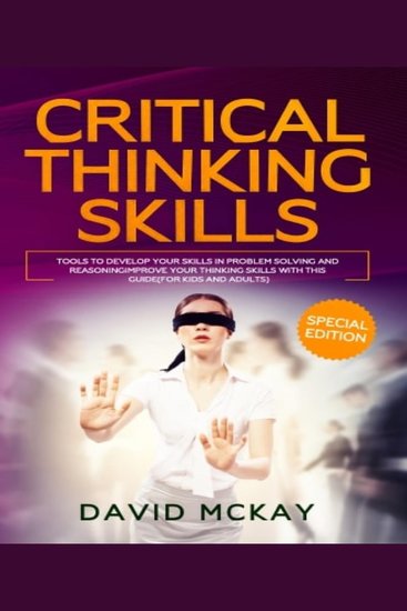 Critical Thinking Skills - Tools to Develop your Skills in Problem Solving and Reasoning Improve your Thinking Skills with this Guide (For Kids and Adults) - cover