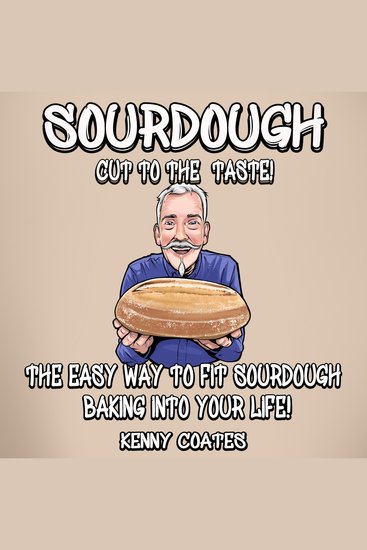 SOURDOUGH - Cut to the Taste! - The easy way to fit sourdough baking into your life - cover