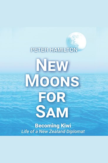 New Moons For Sam - Becoming Kiwi - Life of a New Zealand Diplomat - cover