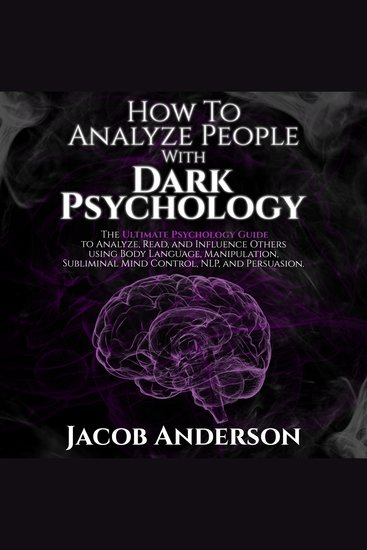 How to Analyze People with Dark Psychology - The Ultimate Guide to Read and Influence Others using Body Language Manipulation Subliminal Mind Control NLP and Persuasion - cover