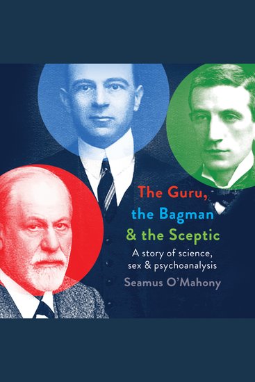 The Guru Bagman and the Sceptic - A story of science sex and psychoanalysis - cover
