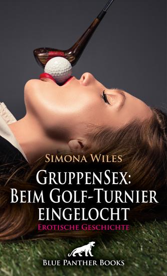 GruppenSex: Beim Golf-Turnier eingelocht | Erotische Geschichte - So einen Tag haben sie bisher noch nicht erlebt - cover