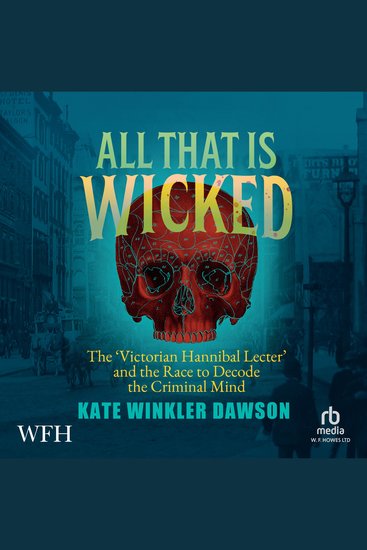 All That is Wicked - The 'Victorian Hannibal Lecter' and the Race to Decode the Criminal Mind - cover