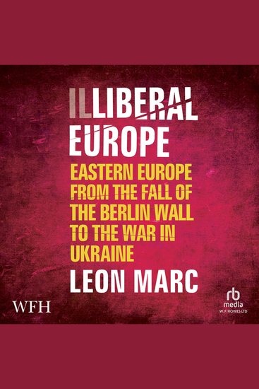 Illiberal Europe - Eastern Europe from the Fall of the Berlin Wall to the War in Ukraine - cover
