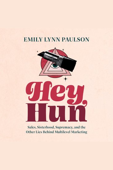 Hey Hun - Sales Sisterhood Supremacy and the Other Lies Behind Multilevel Marketing - cover