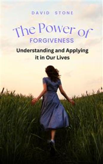 The Power of Forgiveness - Understanding and Applying it in Our Lives - cover