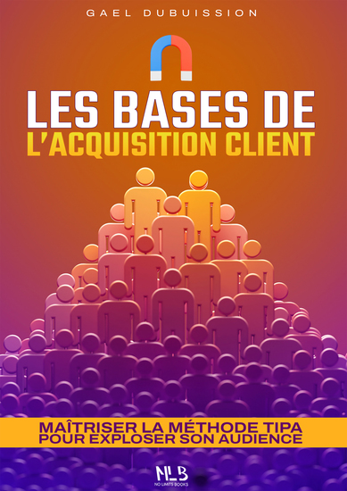 Les bases de l'acquisition client - Maîtriser la méthode TIPA pour exploser son audience - cover