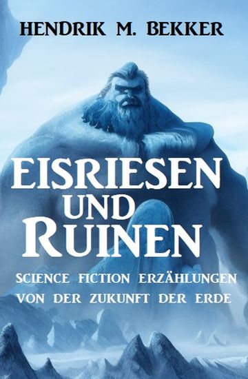 Eisriesen und Ruinen: Science Fiction Erzählungen von der Zukunft der Erde - cover