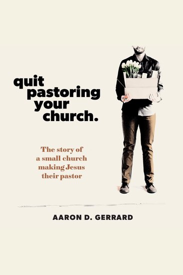 Quit Pastoring Your Church - The story of a small church making Jesus their pastor - cover