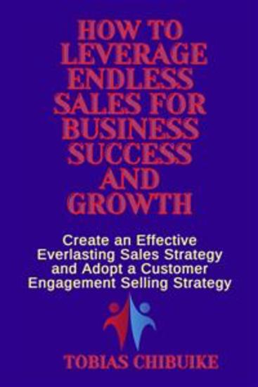 How to Leverage Endless Sales for Business Success and Growth - Create an Effective Everlasting Sales Strategy and Adopt a Customer Engagement Selling Strategy - cover