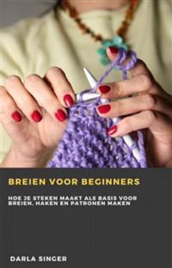 Breien Voor Beginners - Hoe Je Steken Maakt Als Basis Voor Breien Haken En Patronen Maken - cover