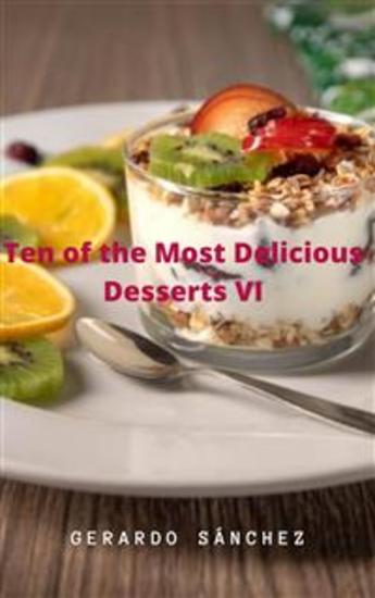 Ten Of The Most Delicious Desserts Vi - Desserts - cover