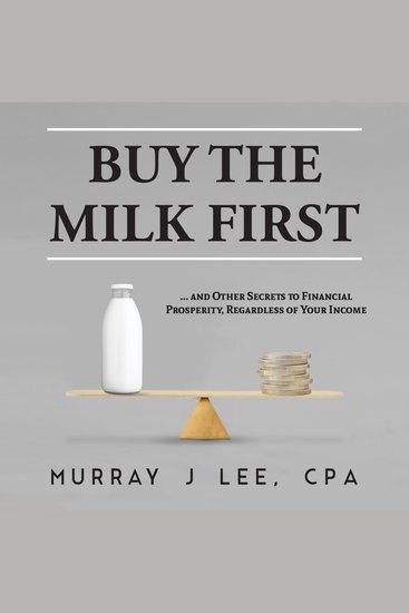 Buy the Milk First - and Other Secrets to Financial Prosperity Regardless of Your Income - cover