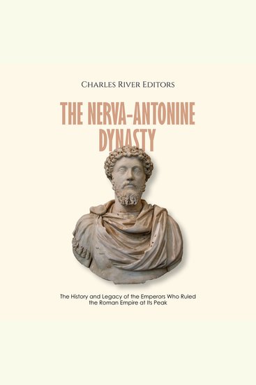 Nerva-Antonine Dynasty The: The History and Legacy of the Emperors Who Ruled the Roman Empire at Its Peak - cover