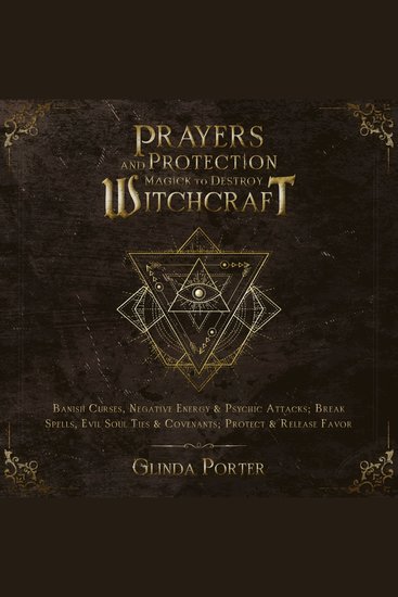 Prayers and Protection Magick to Destroy Witchcraft - Banish Curses Negative Energy & Psychic Attacks; Break Spells Evil Soul Ties & Covenants; Protect & Release Favors - cover
