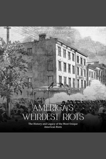 America’s Weirdest Riots: The History and Legacy of the Most Unique American Riots - cover