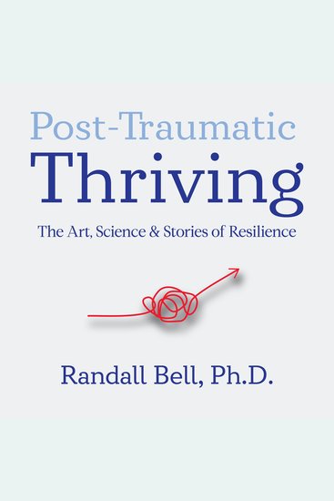 Post-Traumatic Thriving - The Art Science & Stories of Resilience - cover