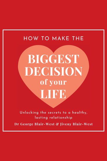 How To Make The Biggest Decision Of Your Life - Unlocking the Secrets to a Healthy Lasting Relationship - cover