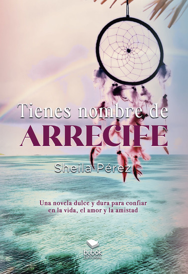 Tienes nombre de arrecife - Una novela dulce y dura para confiar en la vida el amor y la amistad - cover
