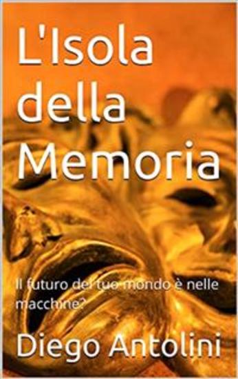L'isola della memoria - Il futuro del tuo mondo è nelle macchine? - cover
