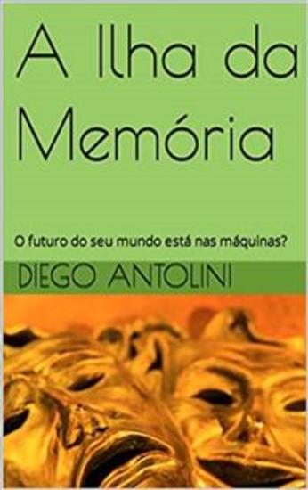 A Ilha da Memoria - O futuro do seu mundo está nas máquinas? - cover