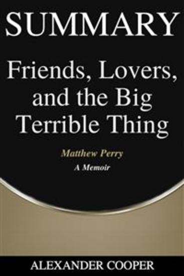 Summary of Friends Lovers and the Big Terrible Thing - by Matthew Perry - A Memoir - A Comprehensive Summary - cover