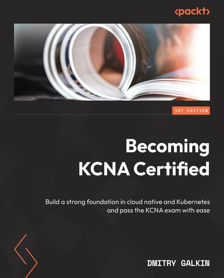 Becoming KCNA Certified - Build a strong foundation in cloud native and Kubernetes and pass the KCNA exam with ease - cover