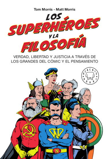 Los superhéroes y la filosofía - Verdad libertad y justicia a través de los grandes del cómic y el pensamiento - cover