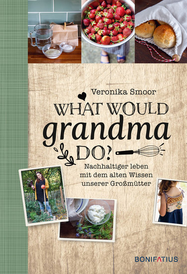 What would Grandma do? - Nachhaltig leben mit dem alten Wissen unserer Großmütter - cover