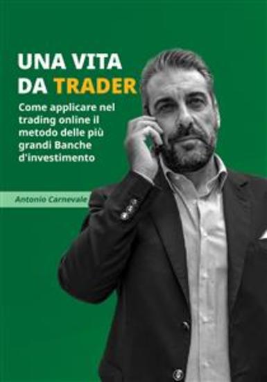Una vita da trader - Come applicare nel trading online il metodo delle più grandi Banche d`investimento - cover