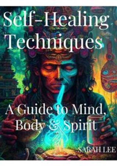 Self-Healing Techniques - A Guide to Mind Body & Spirit - cover