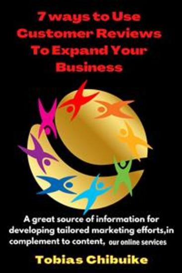 7 Ways to Use Customer Reviews to Expand Your Business - A great source of information for developing tailored marketing efforts in complementing to content our online services - cover