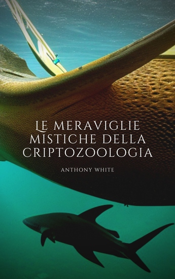 Le meraviglie mistiche della criptozoologia: Un viaggio nel tempo alla scoperta dell’ignoto - cover