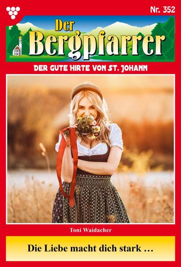 Die Liebe macht dich stark … - Der Bergpfarrer 352 – Heimatroman - cover