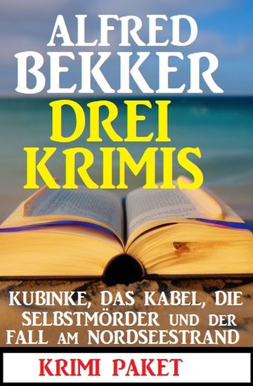 Drei Krimis: Kubinke das Kabel die Selbstmörder und der Fall am Nordseestrand: Krimi Paket - cover