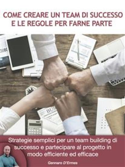 Come creare un Team di successo e le regole per farne parte - Strategie semplici per un team building di successo e partecipare al progetto in modo efficiente ed efficace - cover