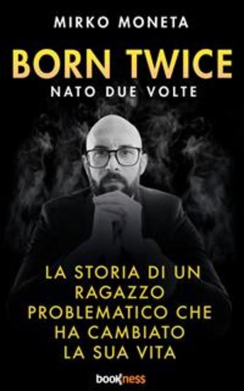 Born Twice - Nato 2 Volte - La storia di un ragazzo problematico che ha cambiato la sua vita - cover
