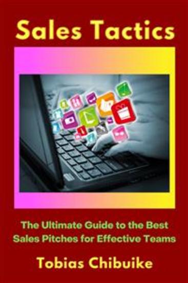 Sales Tactics - The Ultimate Guide to the Best Sales Pitches for Effective Teams - cover