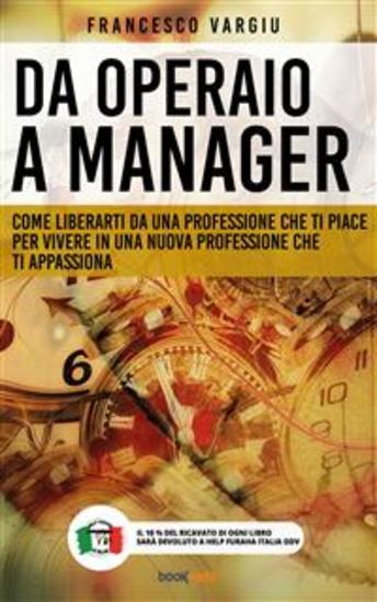Da operaio a manager - Come liberarsi da una professione che ti piace per vivere in una nuova professione che ti appassiona - cover