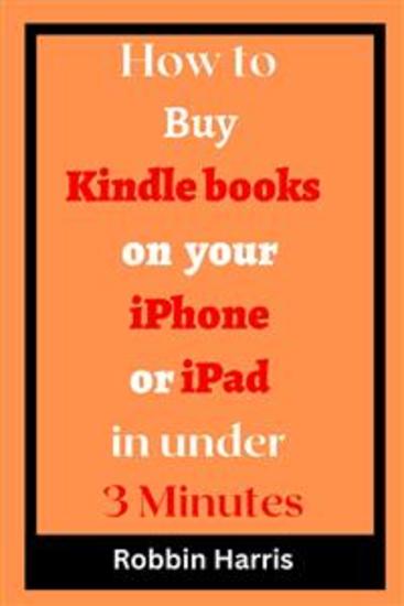 How to Buy Kindle books on your iPhone or iPad in under 3 Minutes - The Ultimate step-by-step guide on how to buy kindle books on iPad or iPhone with screenshots - cover