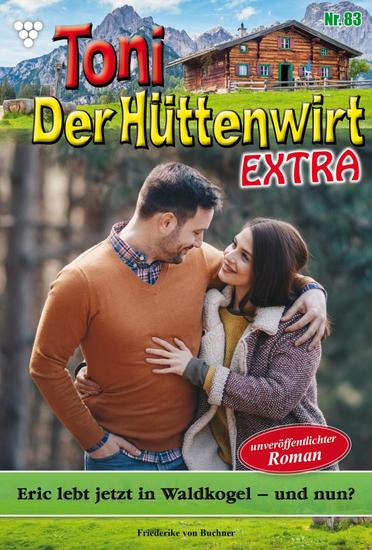 Eric lebt jetzt in Waldkogel – und nun? - Toni der Hüttenwirt Extra 83 – Heimatroman - cover
