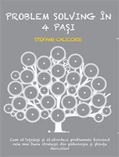 Problem solving în 4 pași - Cum să înțelegi și să abordezi problemele folosind cele mai bune strategii din psihologie și știința deciziilor - cover
