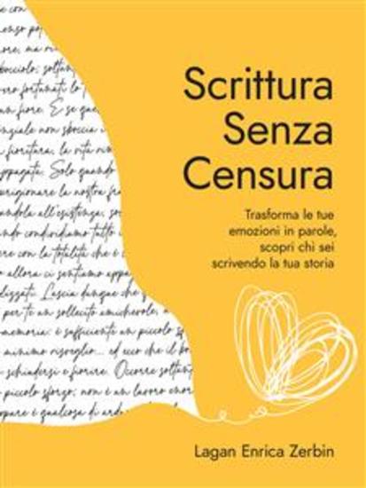 Scrittura Senza Censura - Trasforma le tue emozioni in parole scopri chi sei scrivendo la tua storia - cover
