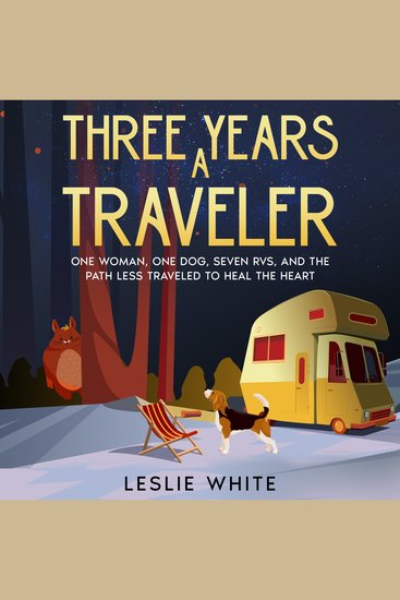 Three Years A Traveler - One woman One Dog Seven RVs and the Path Less Traveled to Heal the Heart - cover