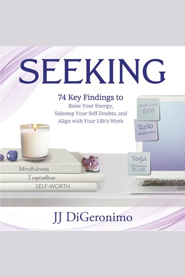 Seeking - 74 Key Findings to Raise Your Energy Sidestep Your Self-Doubts and Align with Your Life’s Work - cover