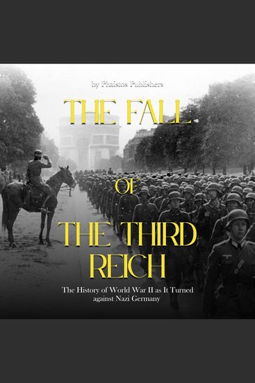 Fall of the Third Reich The: The Decisions and Battles that Spelled Doom for Nazi Germany - cover