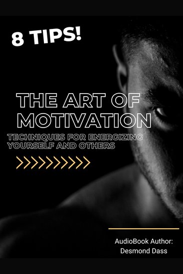 Art of Motivation The: Techniques for Energizing Yourself and Others - Techniques for Energizing Yourself and Others - cover